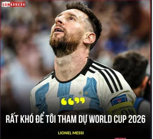 Lionel Messi:
"Với độ tuổi của tôi, rất khó để dự World Cup 2026. Còn lâu nữa mới đến kỳ W
